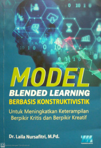 MODEL BLENDED LEARNING BERBASIS KONSTRUKTIVISTIK; Untuk Meningkatkan Keterampilan Berpikir Kritis dan Berpikir Kreatif